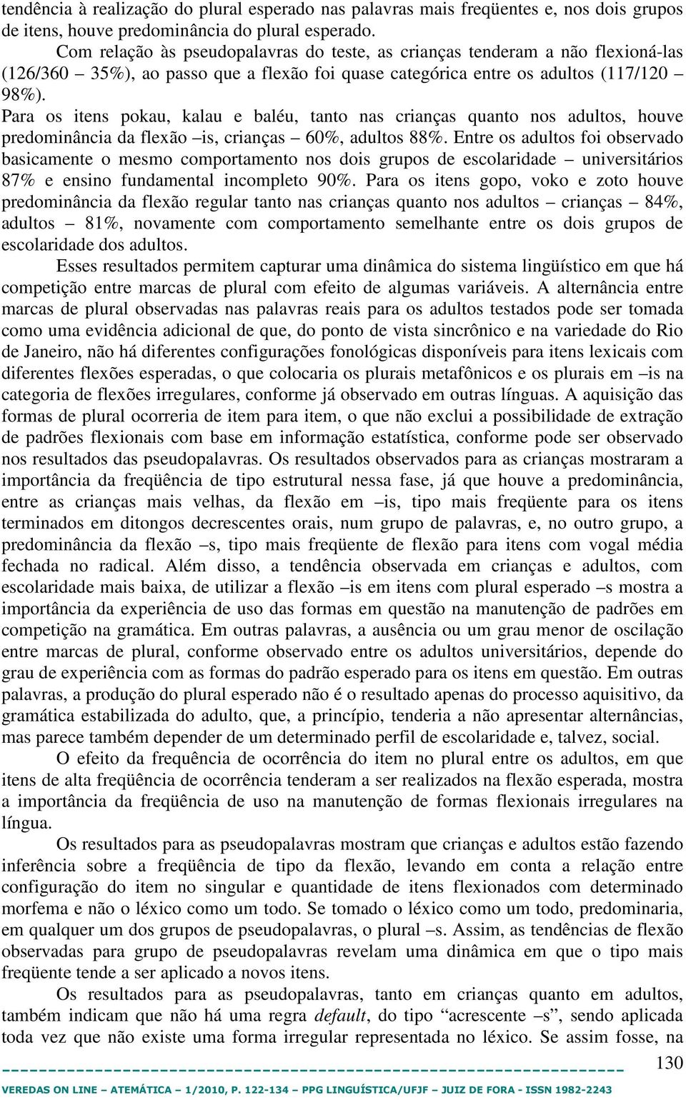 Para os itens pokau, kalau e baléu, tanto nas crianças quanto nos adultos, houve predominância da flexão is, crianças 60%, adultos 88%.