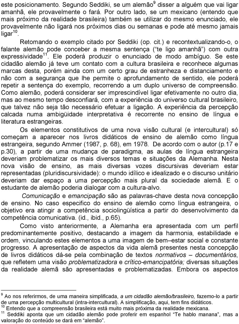 jamais ligar 10. Retomando o exemplo citado por Seddiki (op. cit.) e recontextualizando-o, o falante alemão pode conceber a mesma sentença ( te ligo amanhã ) com outra expressividade 11.