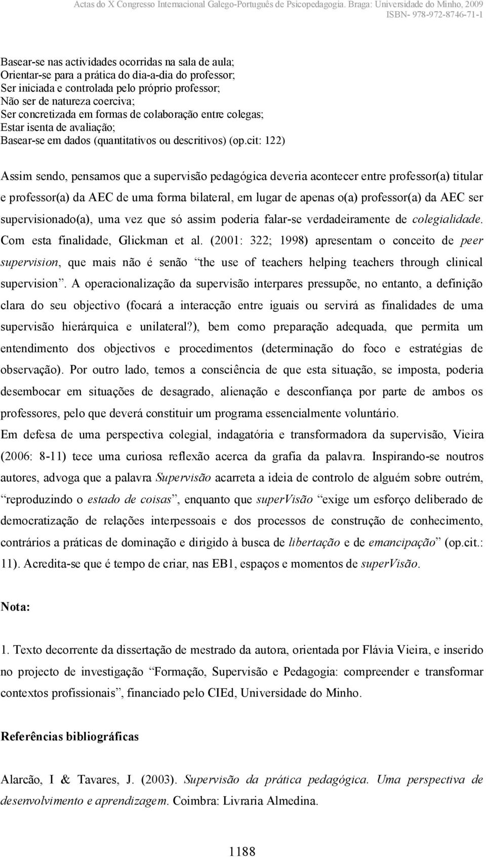 cit: 122) Assim sendo, pensamos que a supervisão pedagógica deveria acontecer entre professor(a) titular e professor(a) da AEC de uma forma bilateral, em lugar de apenas o(a) professor(a) da AEC ser