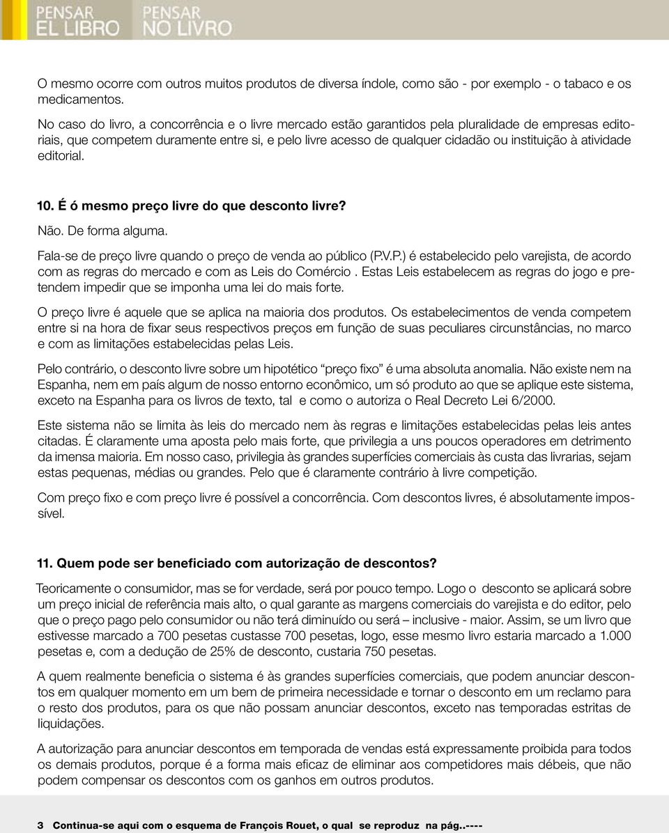 atividade editorial. 10. É ó mesmo preço livre do que desconto livre? Não. De forma alguma. Fala-se de preço livre quando o preço de venda ao público (P.