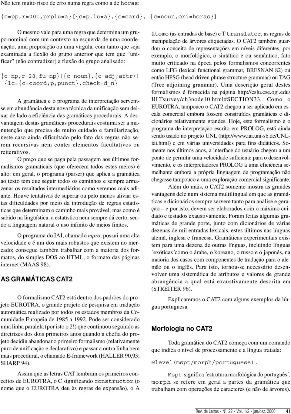 {c=np,r=28,fu=np}[{c=noun},{c=adj;attr)] {lc={c=coord;p;punct},check=d_n} A gramática e o programa de interpretação servemse em abundância desta nova técnica da unificação sem deixar de lado a