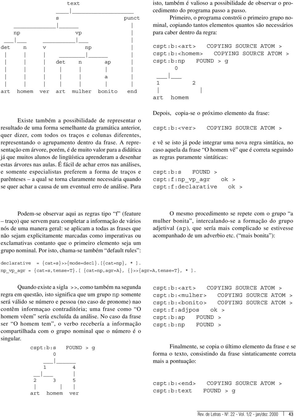 A representação em árvore, porém, é de muito valor para a didática já que muitos alunos de lingüística aprenderam a desenhar estas árvores nas aulas.