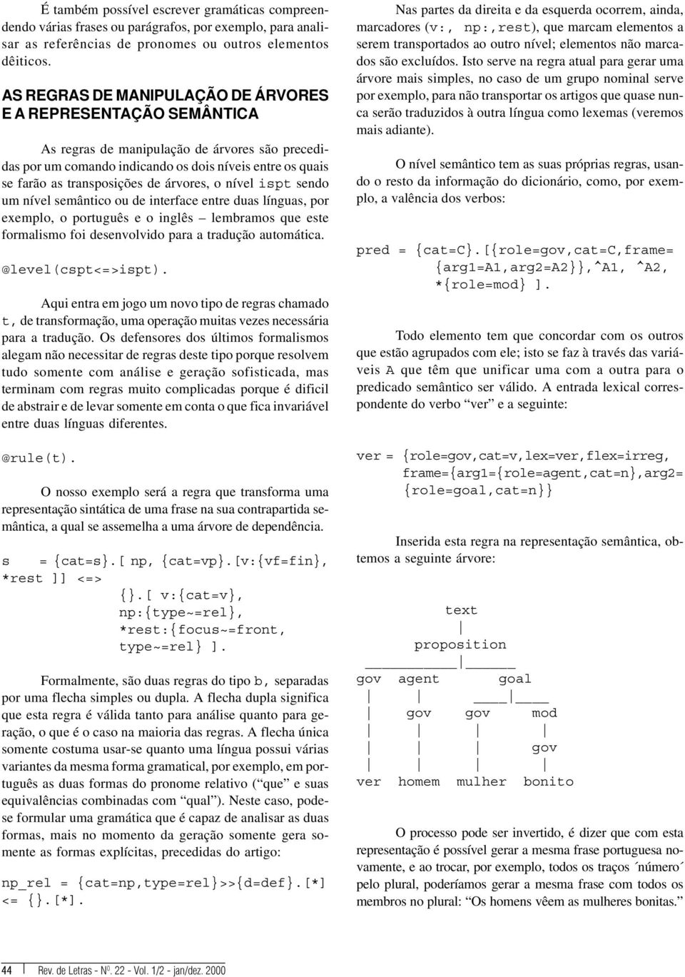 árvores, o nível ispt sendo um nível semântico ou de interface entre duas línguas, por exemplo, o português e o inglês lembramos que este formalismo foi desenvolvido para a tradução automática.