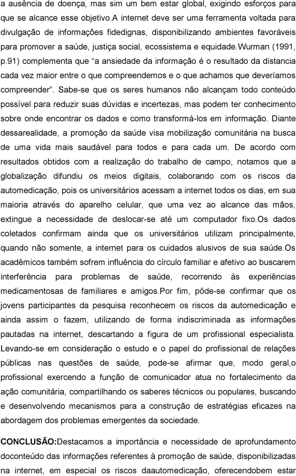 wurman (1991, p.91) complementa que a ansiedade da informação é o resultado da distancia cada vez maior entre o que compreendemos e o que achamos que deveríamos compreender.