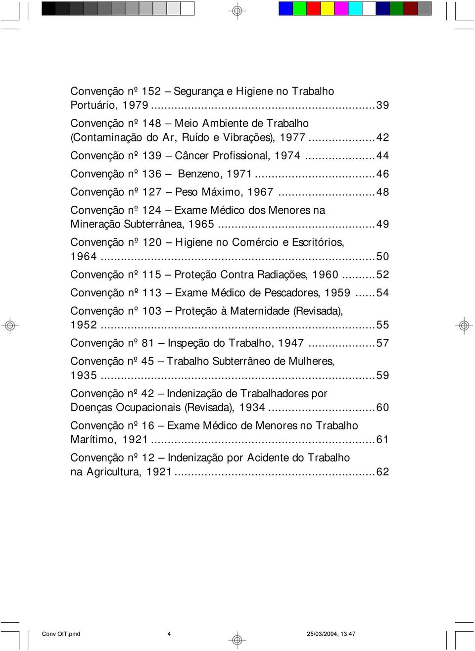 ..49 Convenção nº 120 Higiene no Comércio e Escritórios, 1964...50 Convenção nº 115 Proteção Contra Radiações, 1960...52 Convenção nº 113 Exame Médico de Pescadores, 1959.