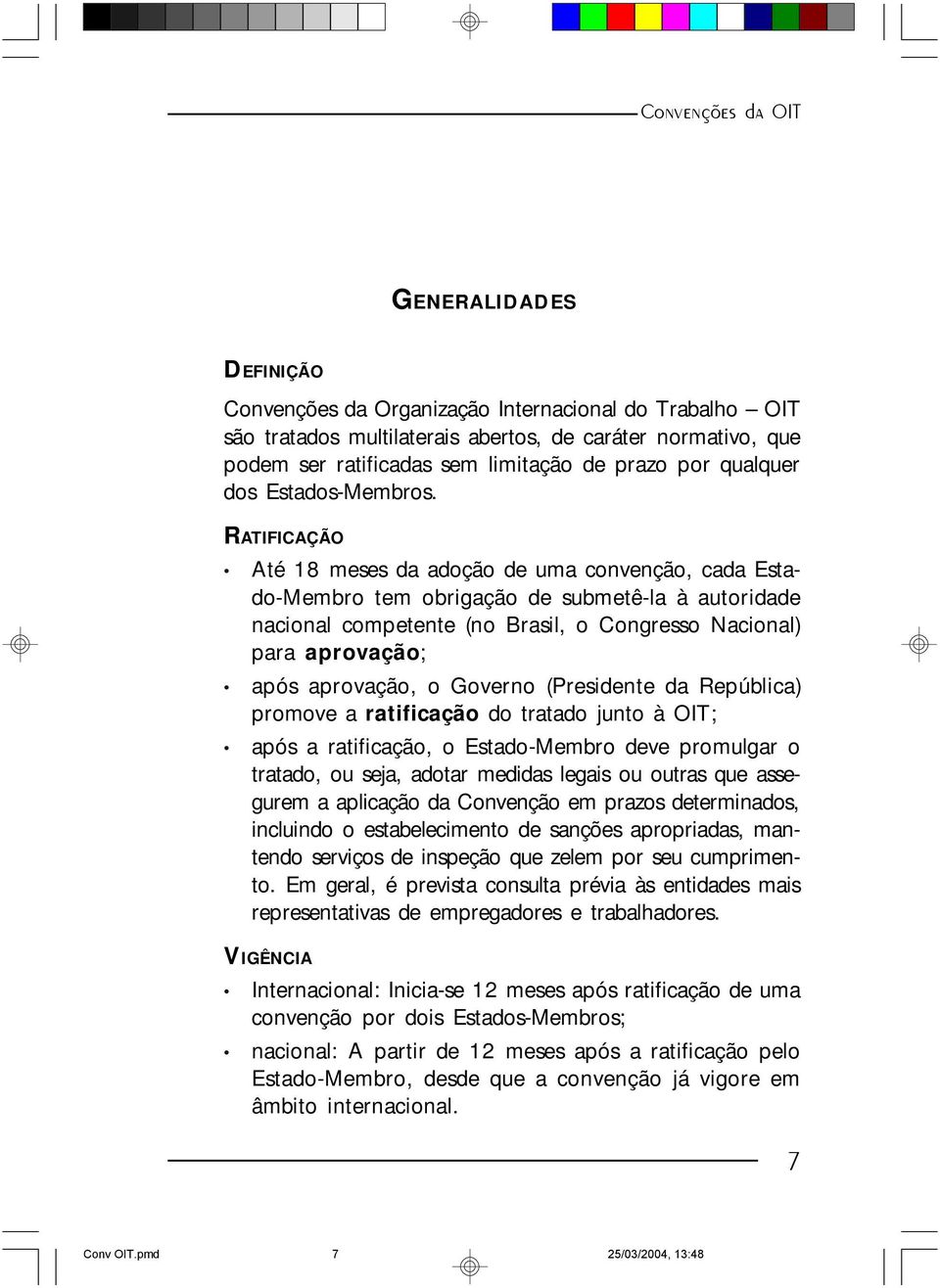 RATIFICAÇÃO Até 18 meses da adoção de uma convenção, cada Estado-Membro tem obrigação de submetê-la à autoridade nacional competente (no Brasil, o Congresso Nacional) para aprovação; após aprovação,