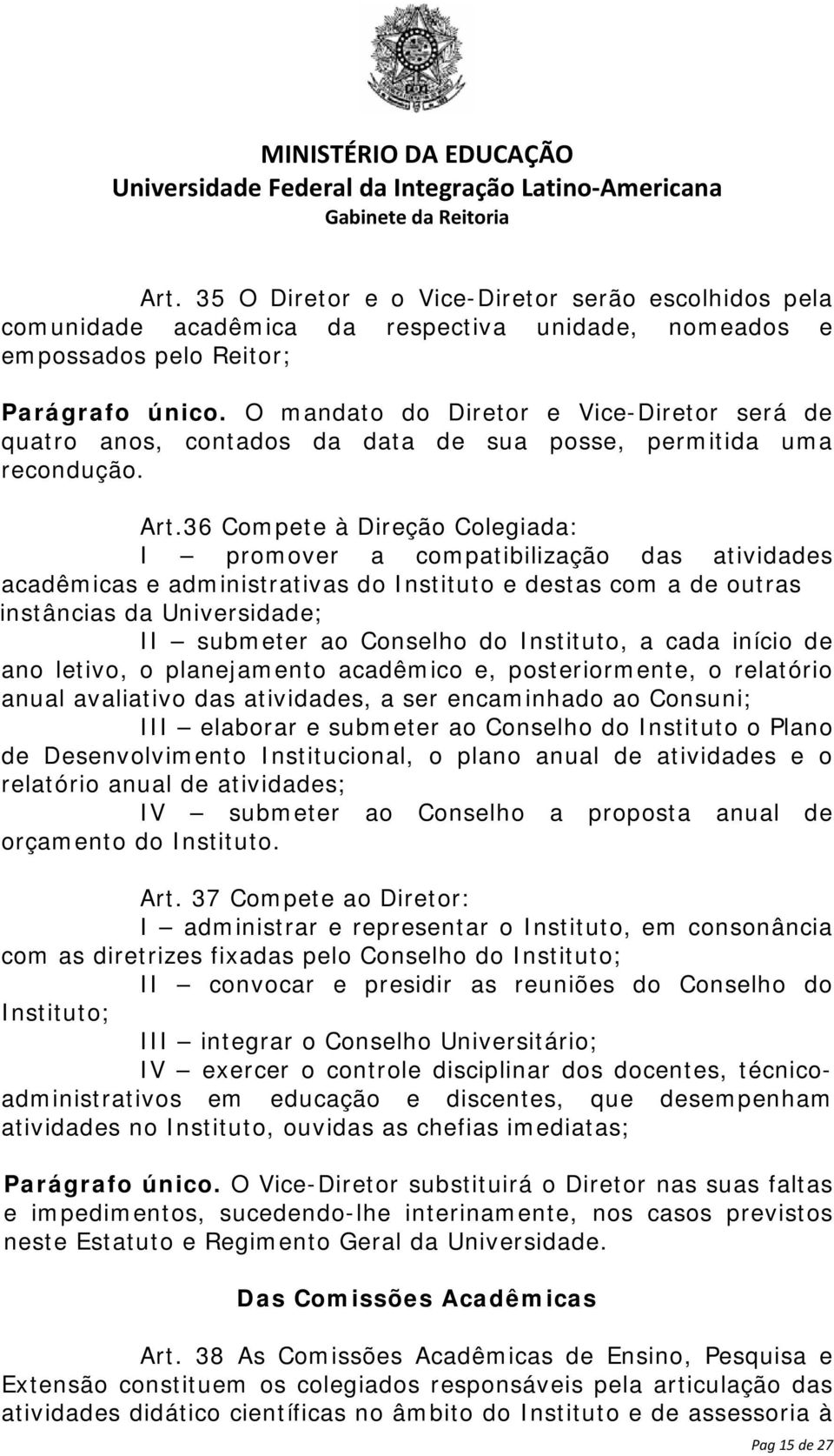 36 Compete à Direção Colegiada: I promover a compatibilização das atividades acadêmicas e administrativas do Instituto e destas com a de outras instâncias da Universidade; II submeter ao Conselho do