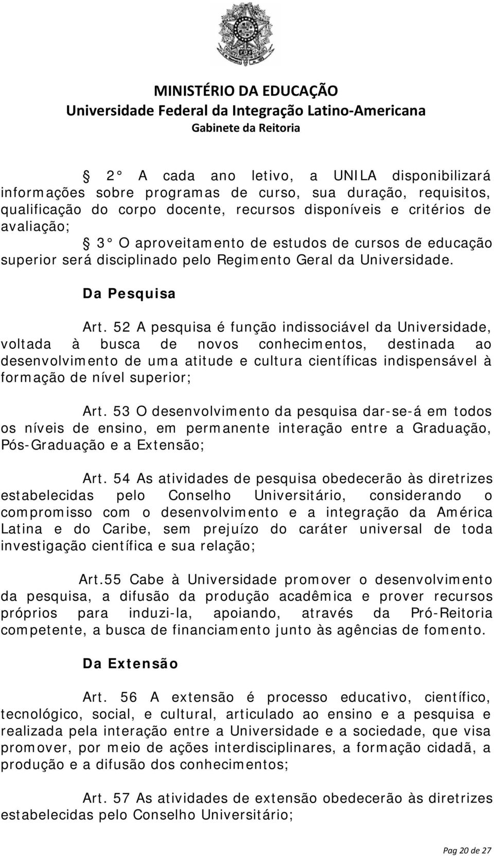 52 A pesquisa é função indissociável da Universidade, voltada à busca de novos conhecimentos, destinada ao desenvolvimento de uma atitude e cultura científicas indispensável à formação de nível