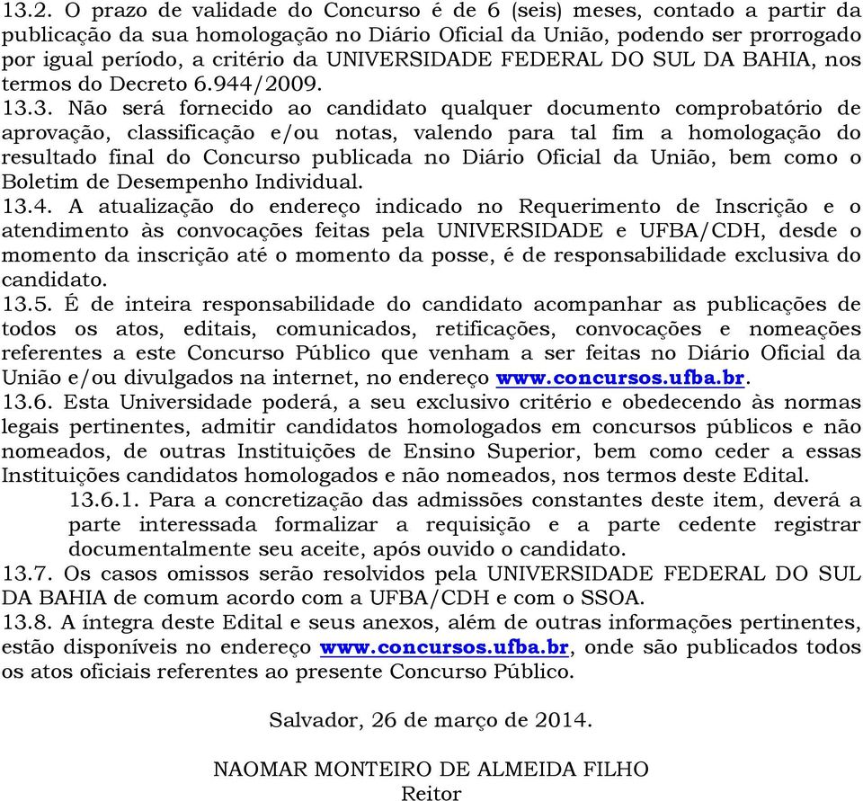 3. Não será fornecido ao candidato qualquer documento comprobatório de aprovação, classificação e/ou notas, valendo para tal fim a homologação do resultado final do Concurso publicada no Diário