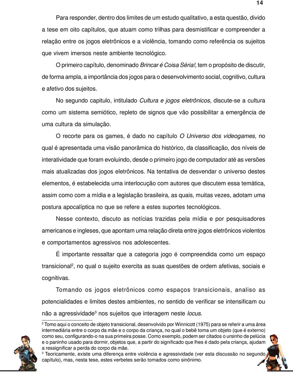 , tem o propósito de discutir, de forma ampla, a importância dos jogos para o desenvolvimento social, cognitivo, cultura e afetivo dos sujeitos.