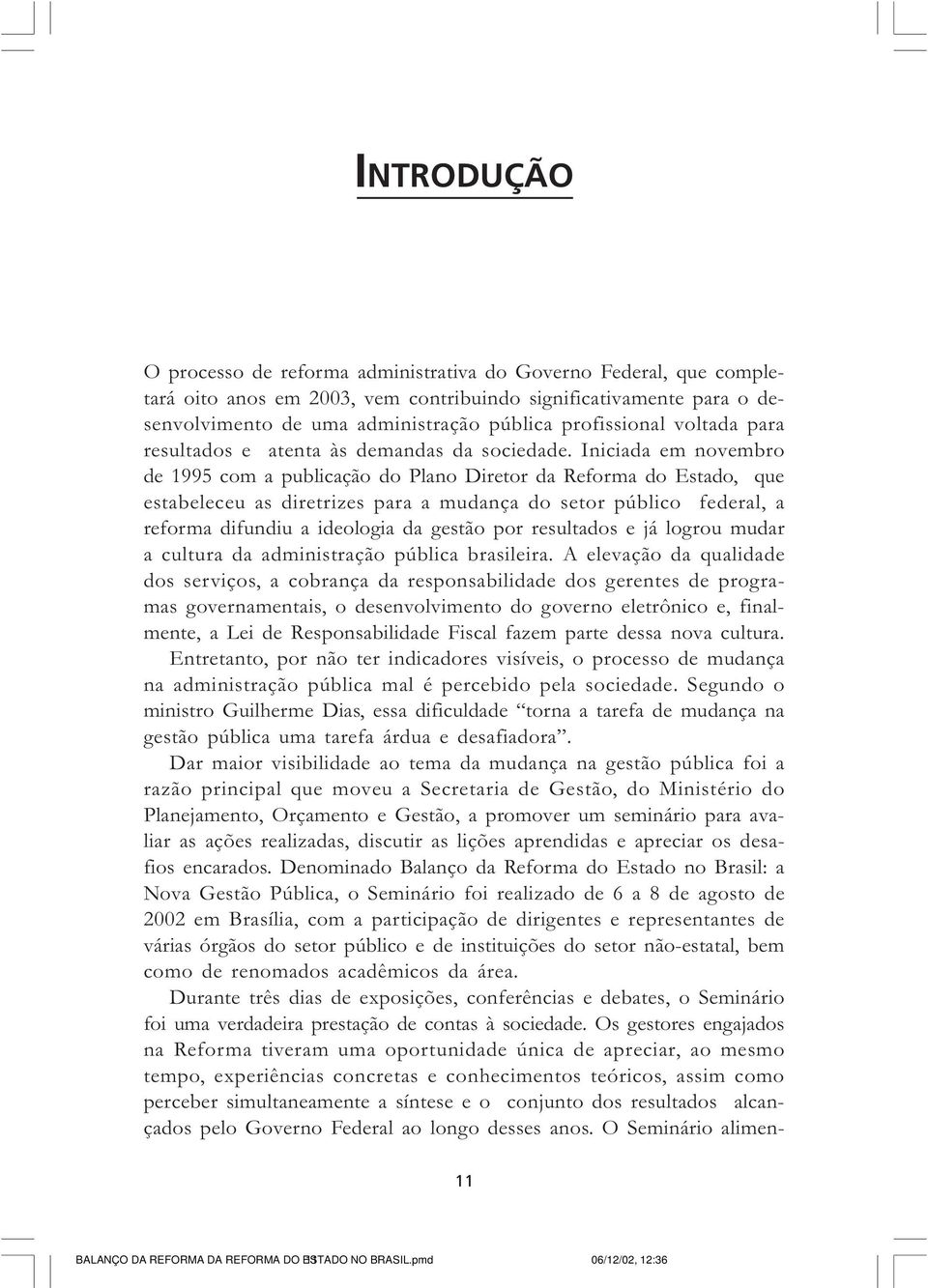 Iniciada em novembro de 1995 com a publicação do Plano Diretor da Reforma do Estado, que estabeleceu as diretrizes para a mudança do setor público federal, a reforma difundiu a ideologia da gestão