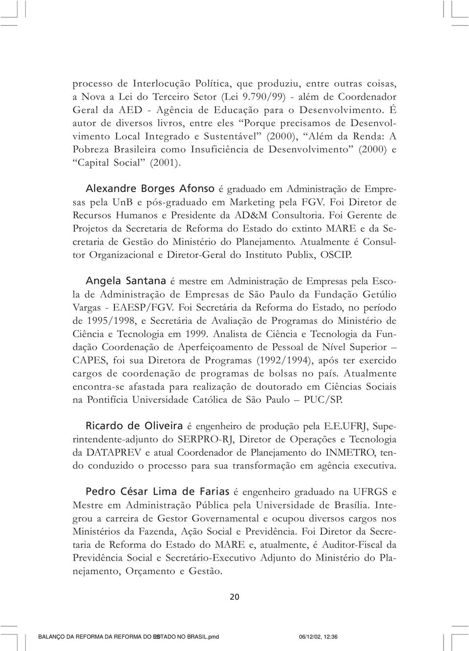 Capital Social (2001). Alexandre Borges Afonso é graduado em Administração de Empresas pela UnB e pós-graduado em Marketing pela FGV. Foi Diretor de Recursos Humanos e Presidente da AD&M Consultoria.