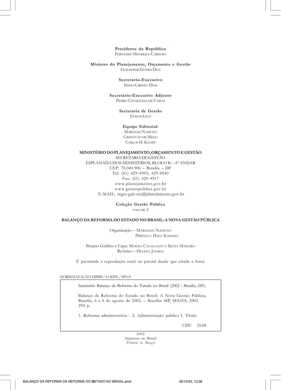 KNAPP MINISTÉRIO DO PLANEJAMENTO, ORÇAMENTO E GESTÃO SECRETARIA DE GESTÃO ESPLANADA DOS MINISTÉRIOS, BLOCO K 4 ANDAR CEP: 70.040-906 Brasília DF Tel: (61) 429-4905; 429-4940 Fax: (61) 429-4917 www.