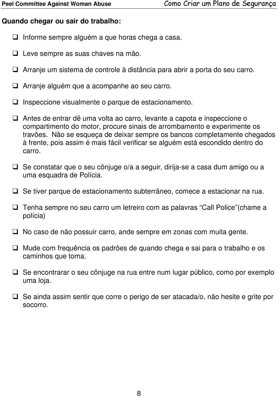 Antes de entrar dê uma volta ao carro, levante a capota e inspeccione o compartimento do motor, procure sinais de arrombamento e experimente os travões.