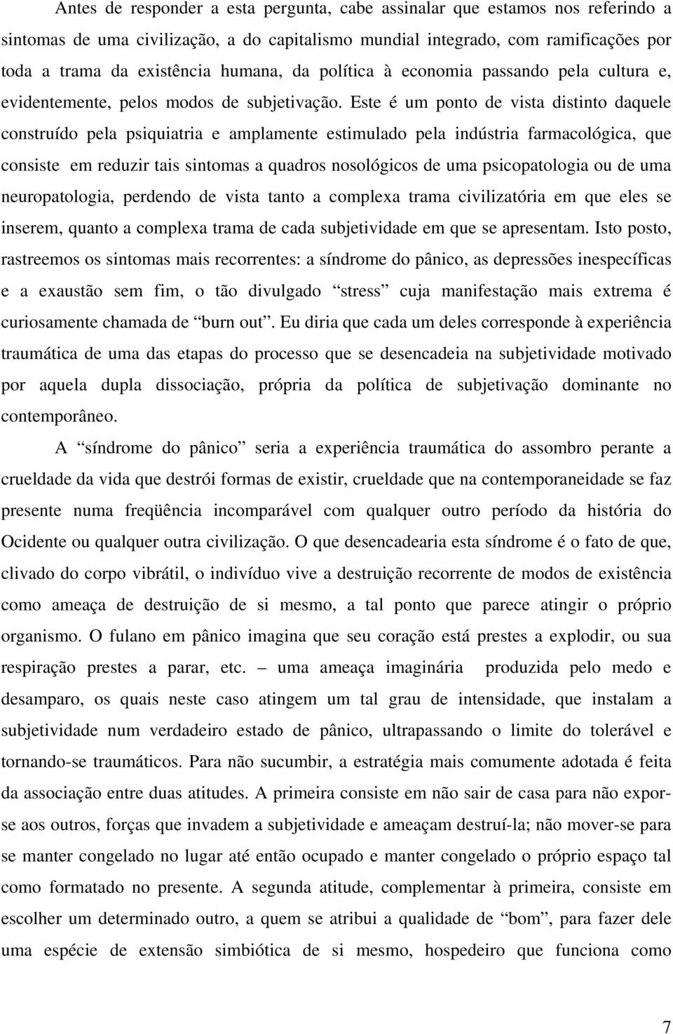 Este é um ponto de vista distinto daquele construído pela psiquiatria e amplamente estimulado pela indústria farmacológica, que consiste em reduzir tais sintomas a quadros nosológicos de uma