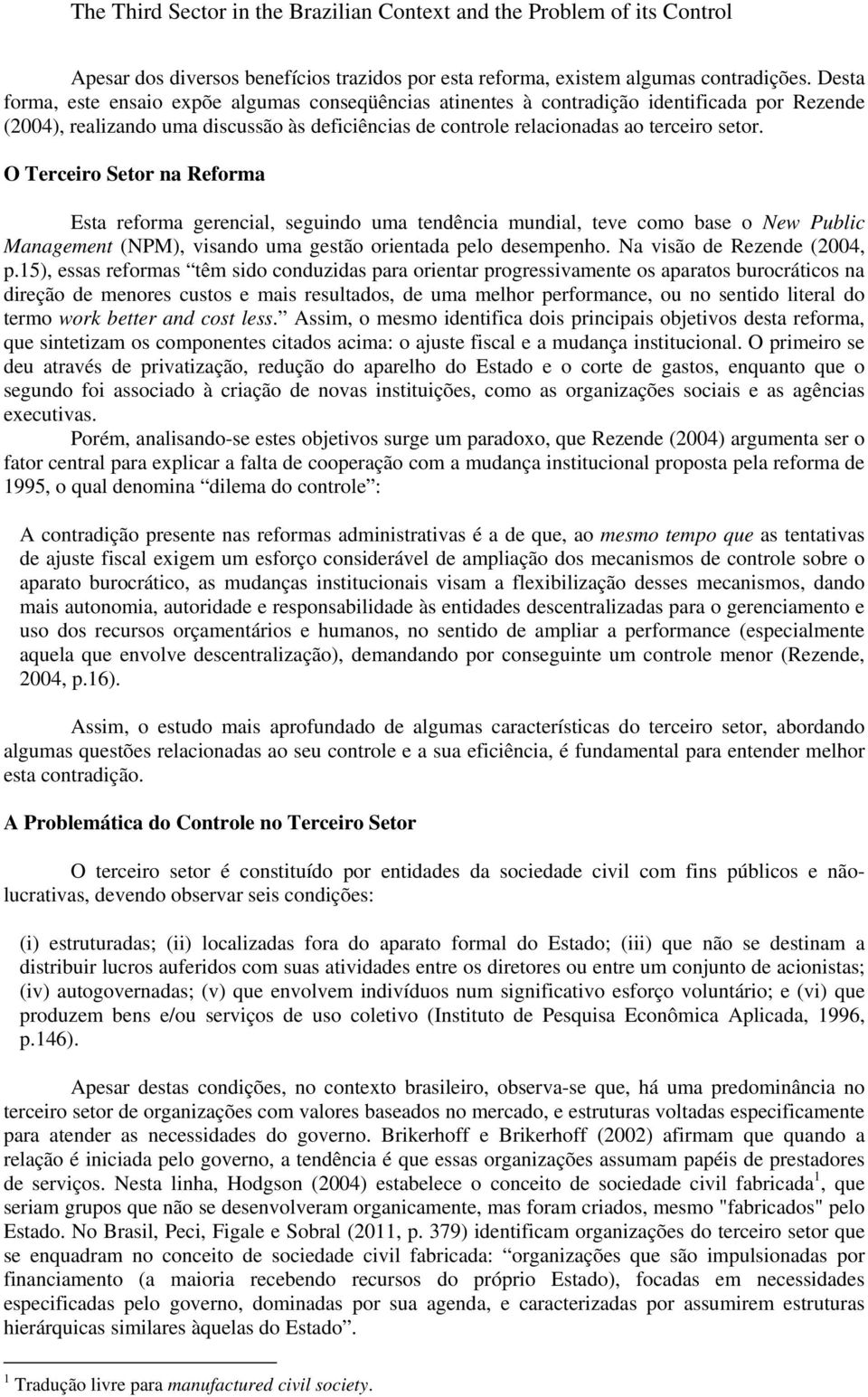 O Terceiro Setor na Reforma Esta reforma gerencial, seguindo uma tendência mundial, teve como base o New Public Management (NPM), visando uma gestão orientada pelo desempenho.