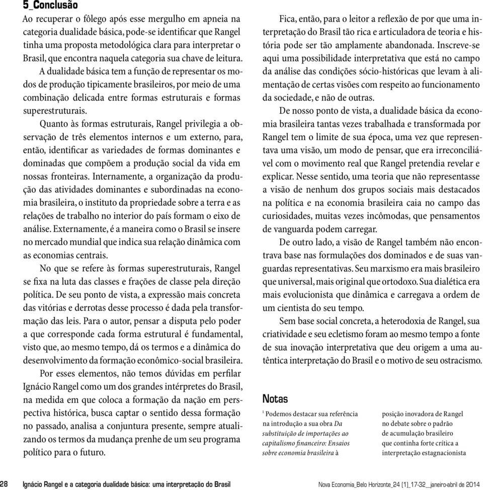 A dualidade básica tem a função de representar os modos de produção tipicamente brasileiros, por meio de uma combinação delicada entre formas estruturais e formas superestruturais.