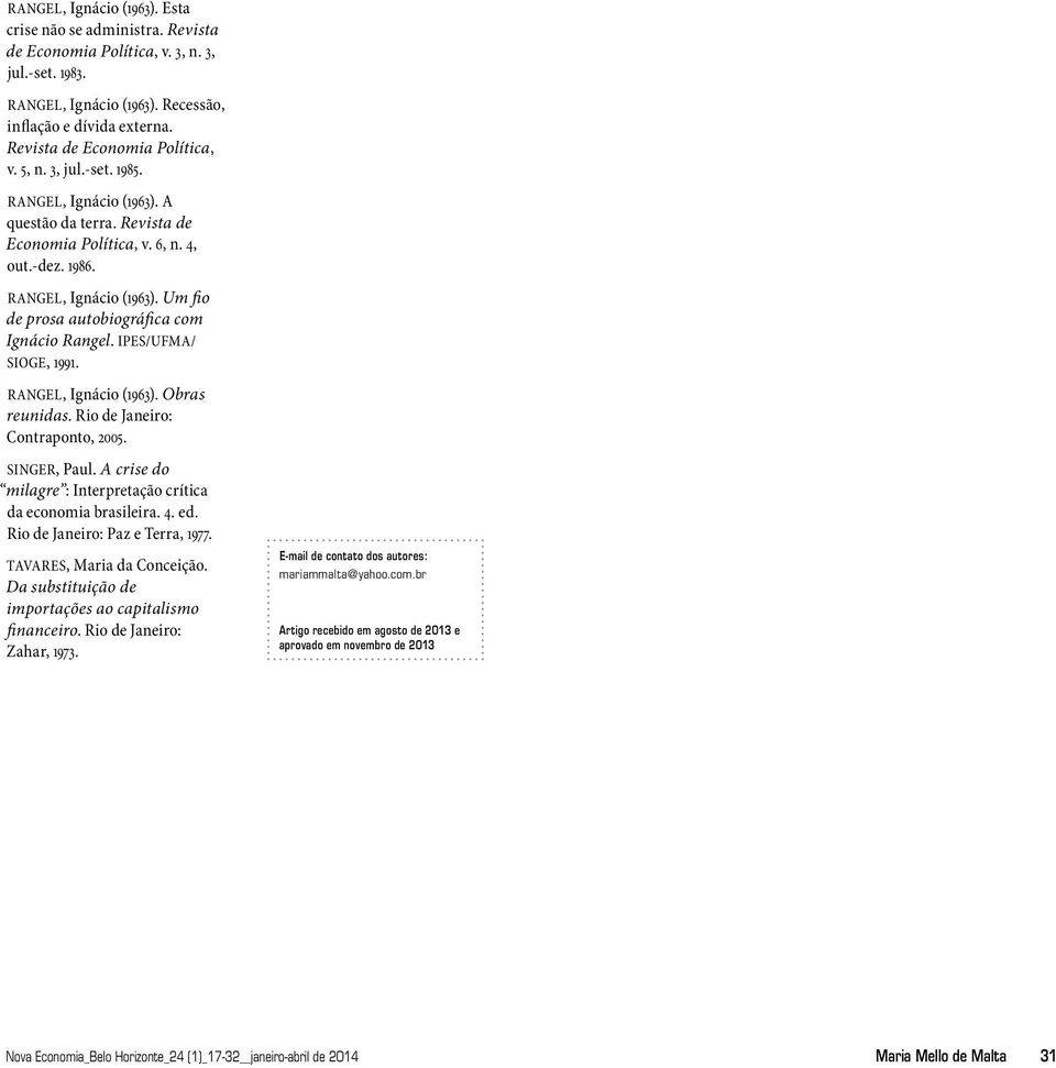 IPES/UFMA/ SIOGE, 1991. RANGEL, Ignácio (1963). Obras reunidas. Rio de Janeiro: Contraponto, 2005. SINGER, Paul. A crise do milagre : Interpretação crítica da economia brasileira. 4. ed.