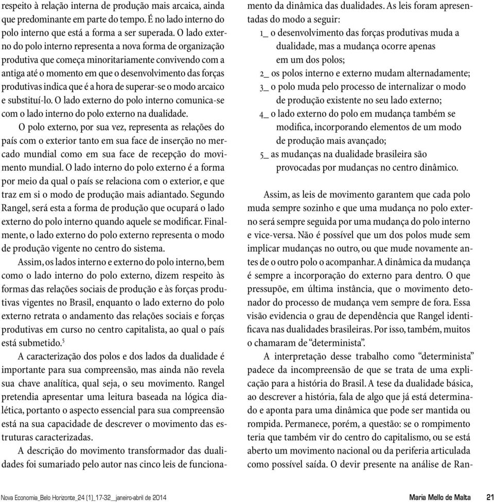 que é a hora de superar-se o modo arcaico e substituí-lo. O lado externo do polo interno comunica-se com o lado interno do polo externo na dualidade.