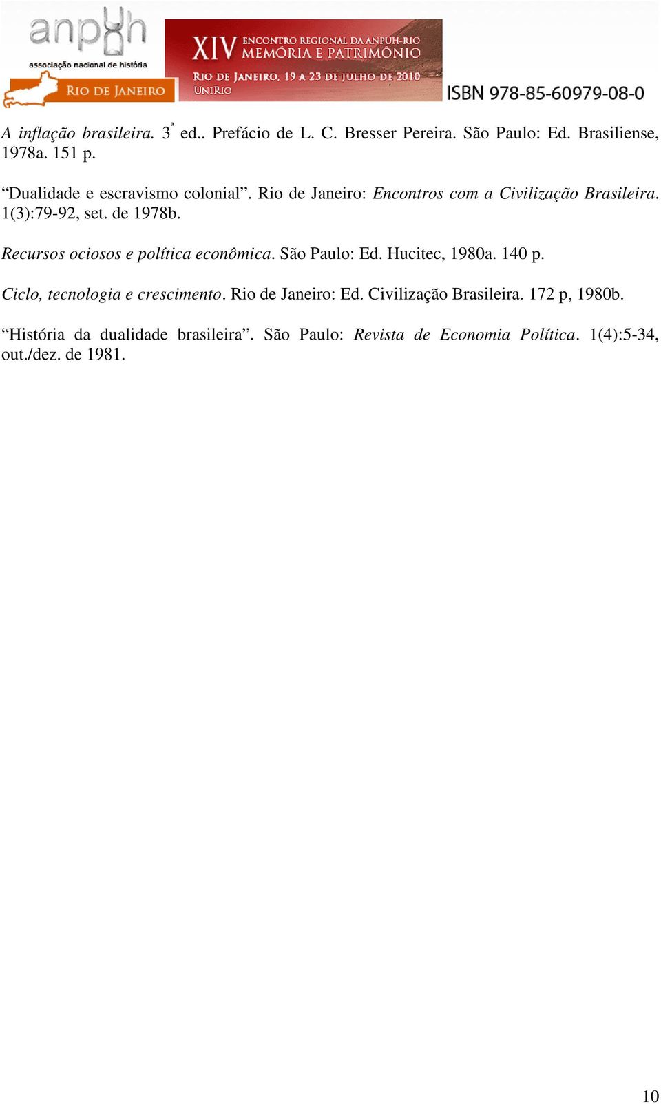 Recursos ociosos e política econômica. São Paulo: Ed. Hucitec, 1980a. 140 p. Ciclo, tecnologia e crescimento.