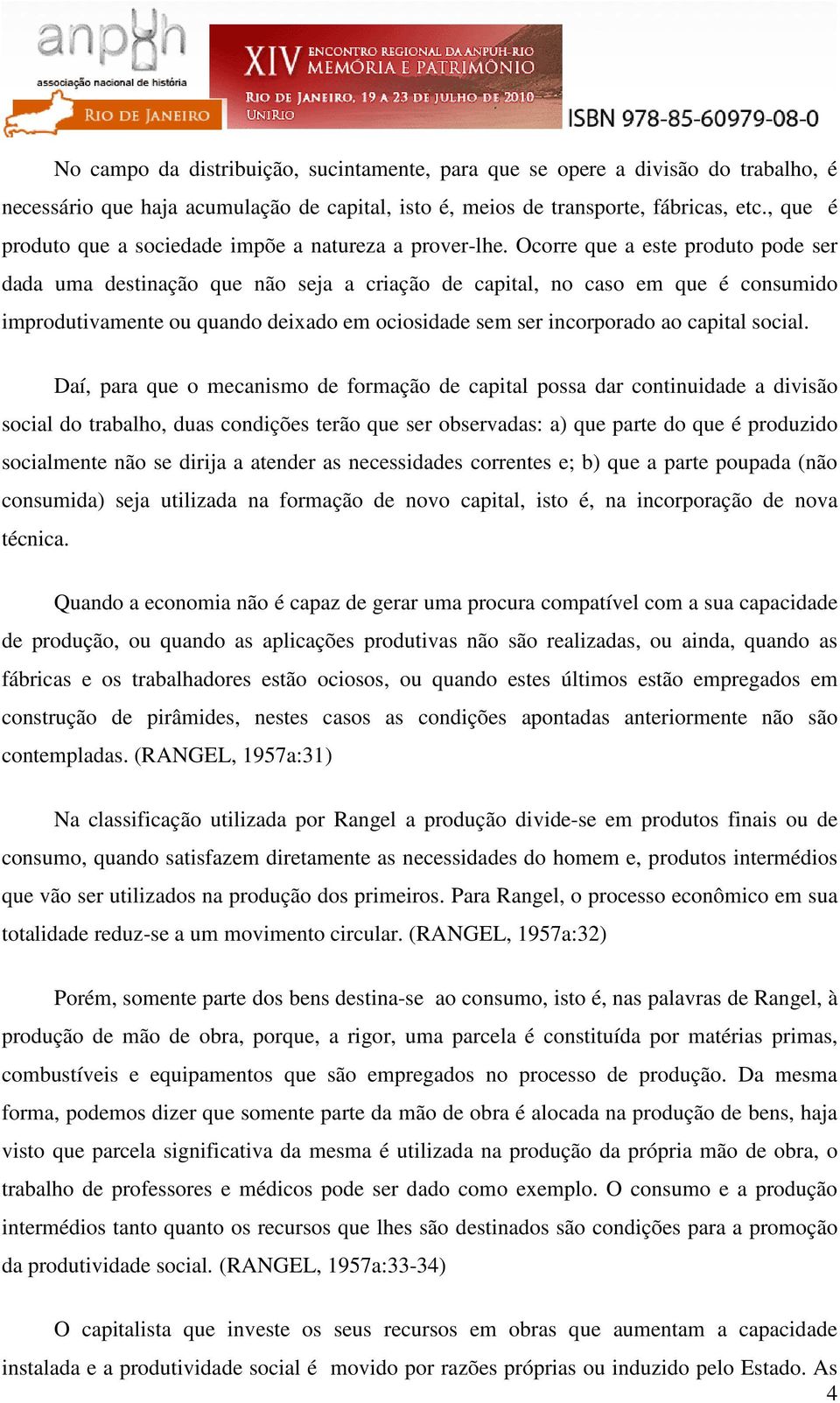 Ocorre que a este produto pode ser dada uma destinação que não seja a criação de capital, no caso em que é consumido improdutivamente ou quando deixado em ociosidade sem ser incorporado ao capital