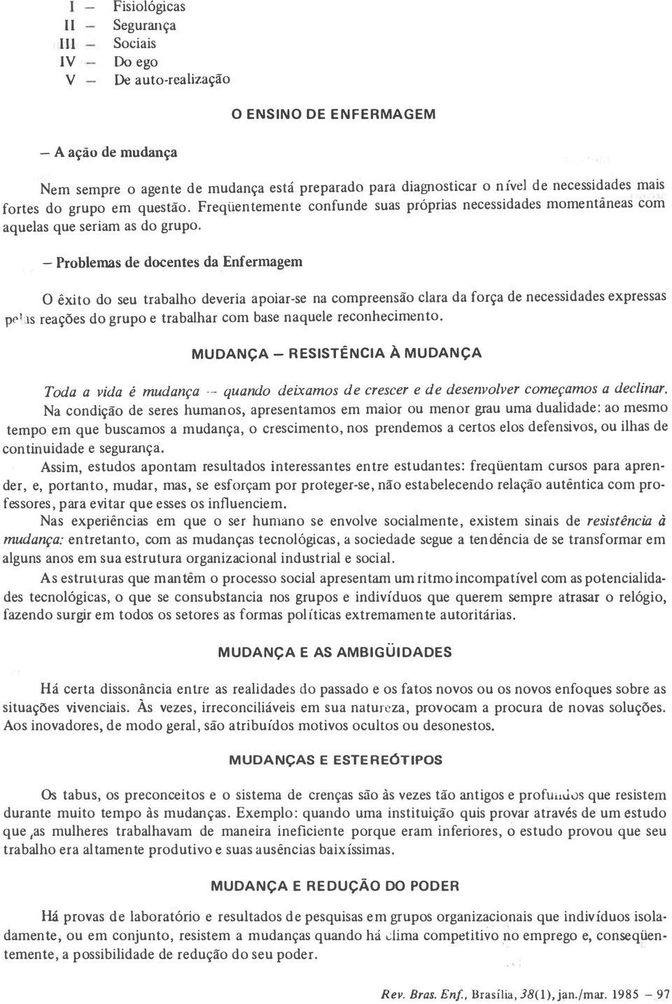 o do seu trabalho deveria apoiarse na compreensão clara da força de nece ssi dades expressas pl'l ls reações do grupo e trabalhar com base naquele reconhecimen to M U DANÇA R ES IST Ê N C I A À M U