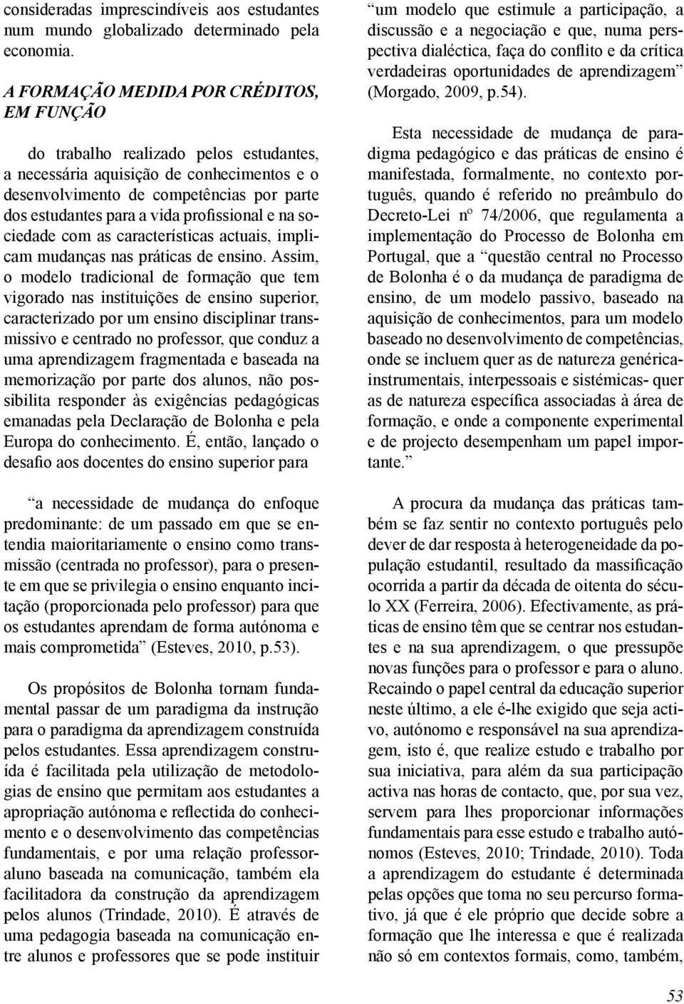 profissional e na sociedade com as características actuais, implicam mudanças nas práticas de ensino.