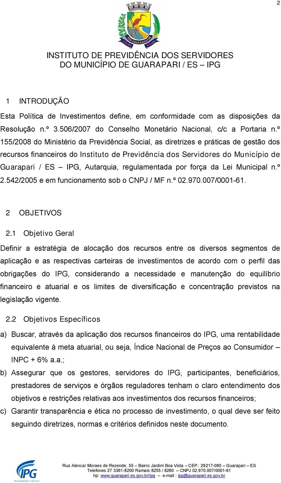 regulamentada por força da Lei Municipal n.º 2.542/2005 e em funcionamento sob o CNPJ / MF n.º 02.970.007/0001-61. 2 OBJETIVOS 2.