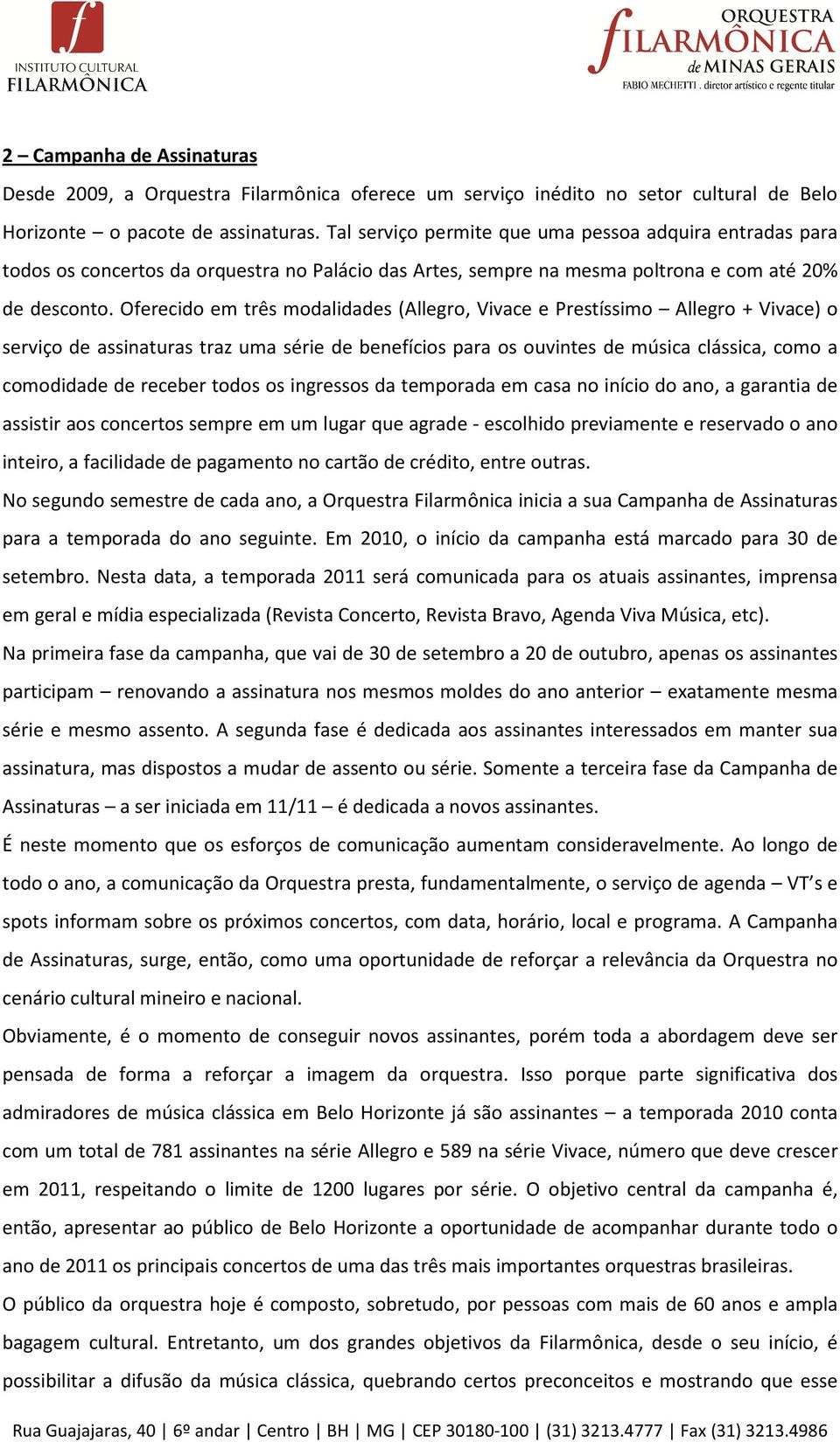 Oferecido em três modalidades (Allegro, Vivace e Prestíssimo Allegro + Vivace) o serviço de assinaturas traz uma série de benefícios para os ouvintes de música clássica, como a comodidade de receber