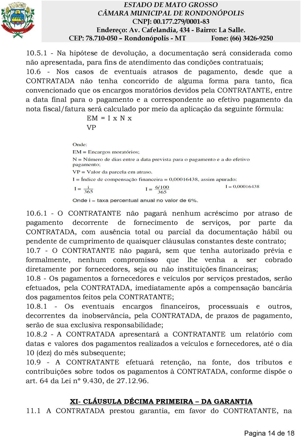 a data final para o pagamento e a correspondente ao efetivo pagamento da nota fiscal/fatura será calculado por meio da aplicação da seguinte fórmula: EM = I x N x VP 10.6.