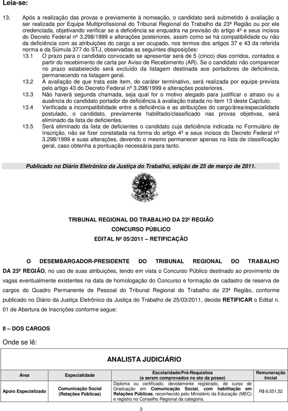 credenciada, objetivando verificar se a deficiência se enquadra na previsão do artigo 4º e seus incisos do Decreto Federal nº 3.