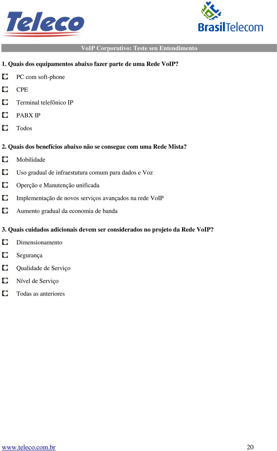 Mobilidade Uso gradual de infraestutura comum para dados e Voz Operção e Manutenção unificada Implementação de novos serviços avançados na rede VoIP