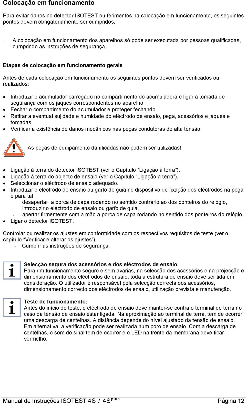 Etapas de colocação em funcionamento gerais Antes de cada colocação em funcionamento os seguintes pontos devem ser verificados ou realizados: Introduzir o acumulador carregado no compartimento do