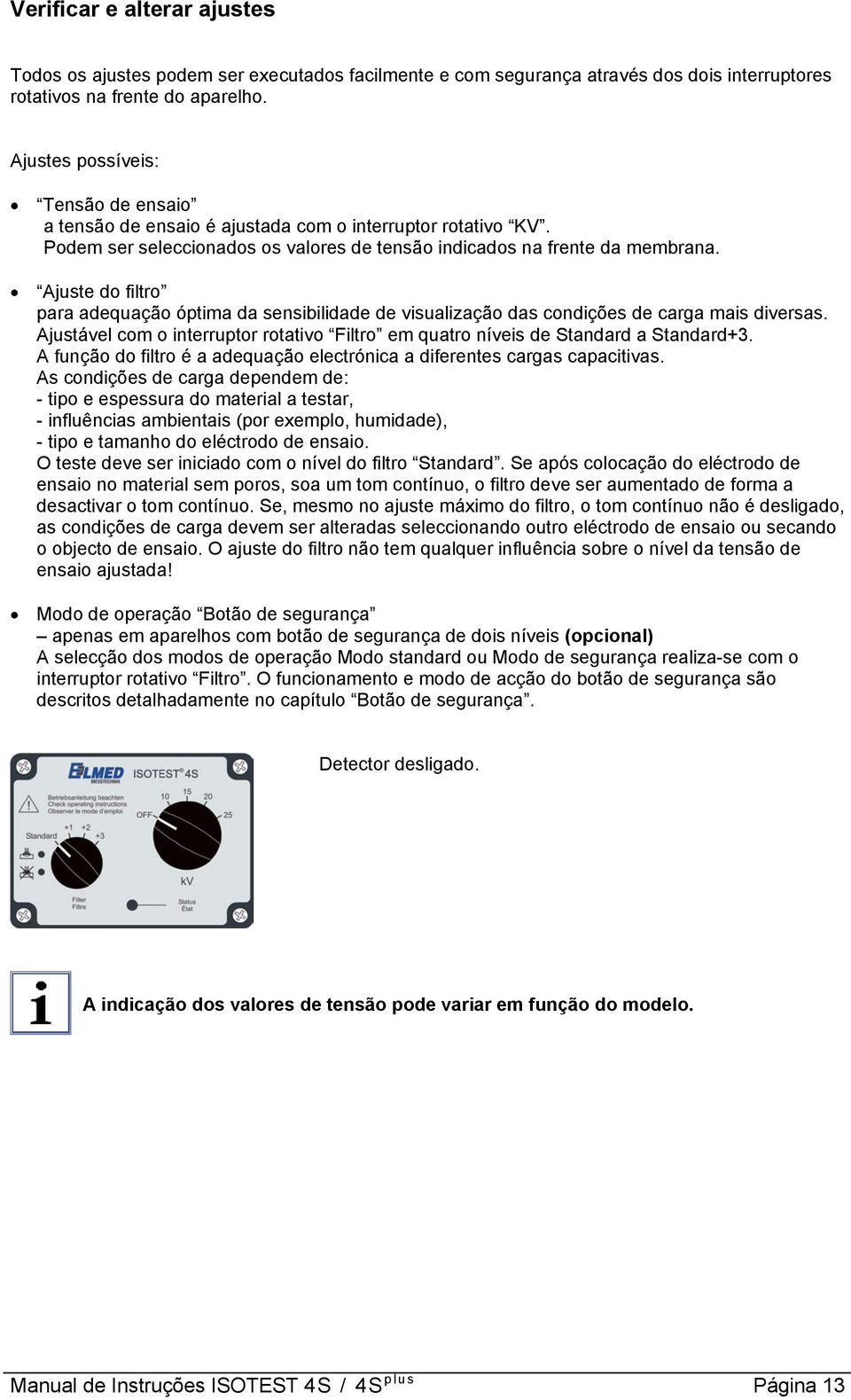 Ajuste do filtro para adequação óptima da sensibilidade de visualização das condições de carga mais diversas. Ajustável com o interruptor rotativo Filtro em quatro níveis de Standard a Standard+3.