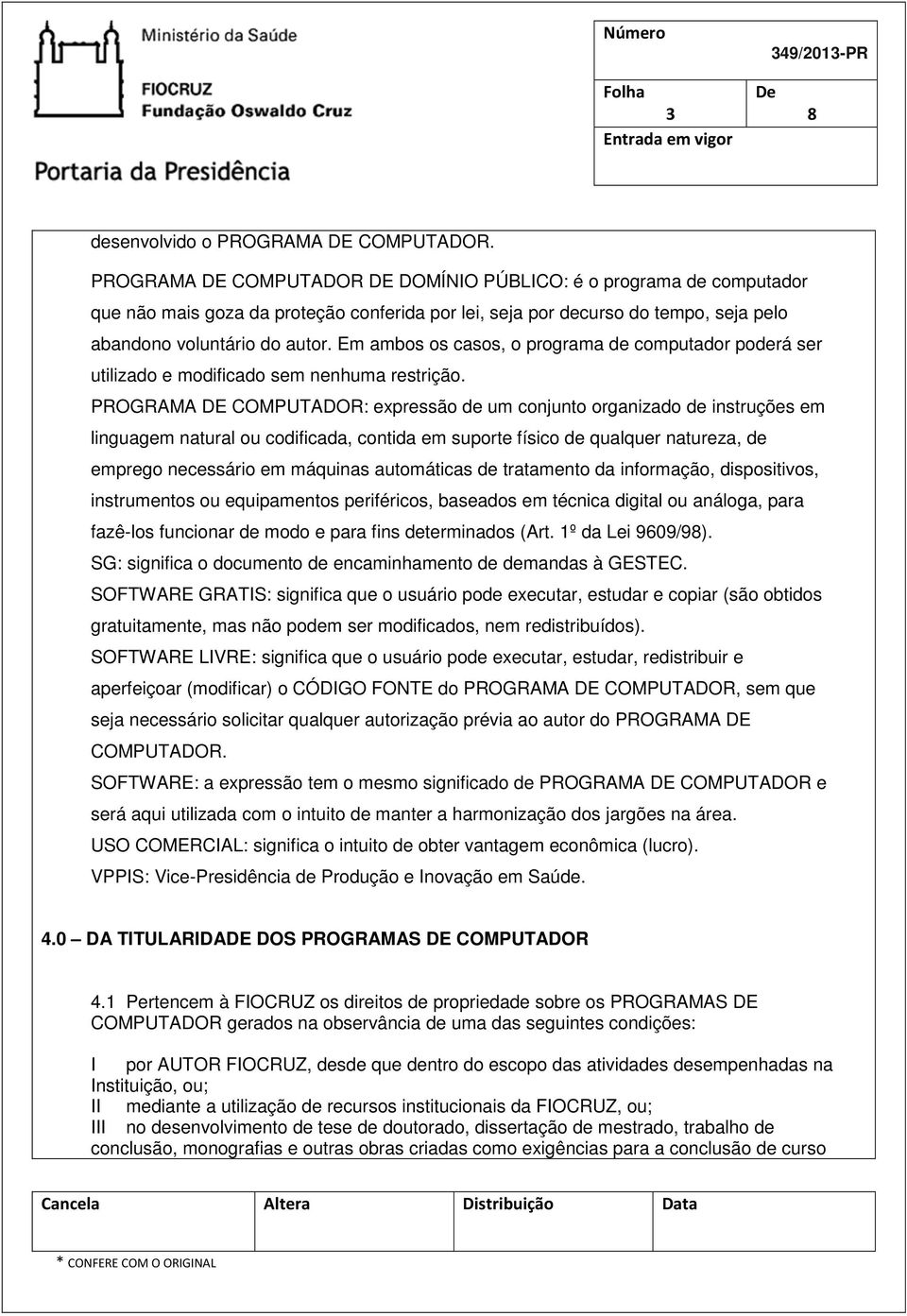 Em ambos os casos, o programa de computador poderá ser utilizado e modificado sem nenhuma restrição.