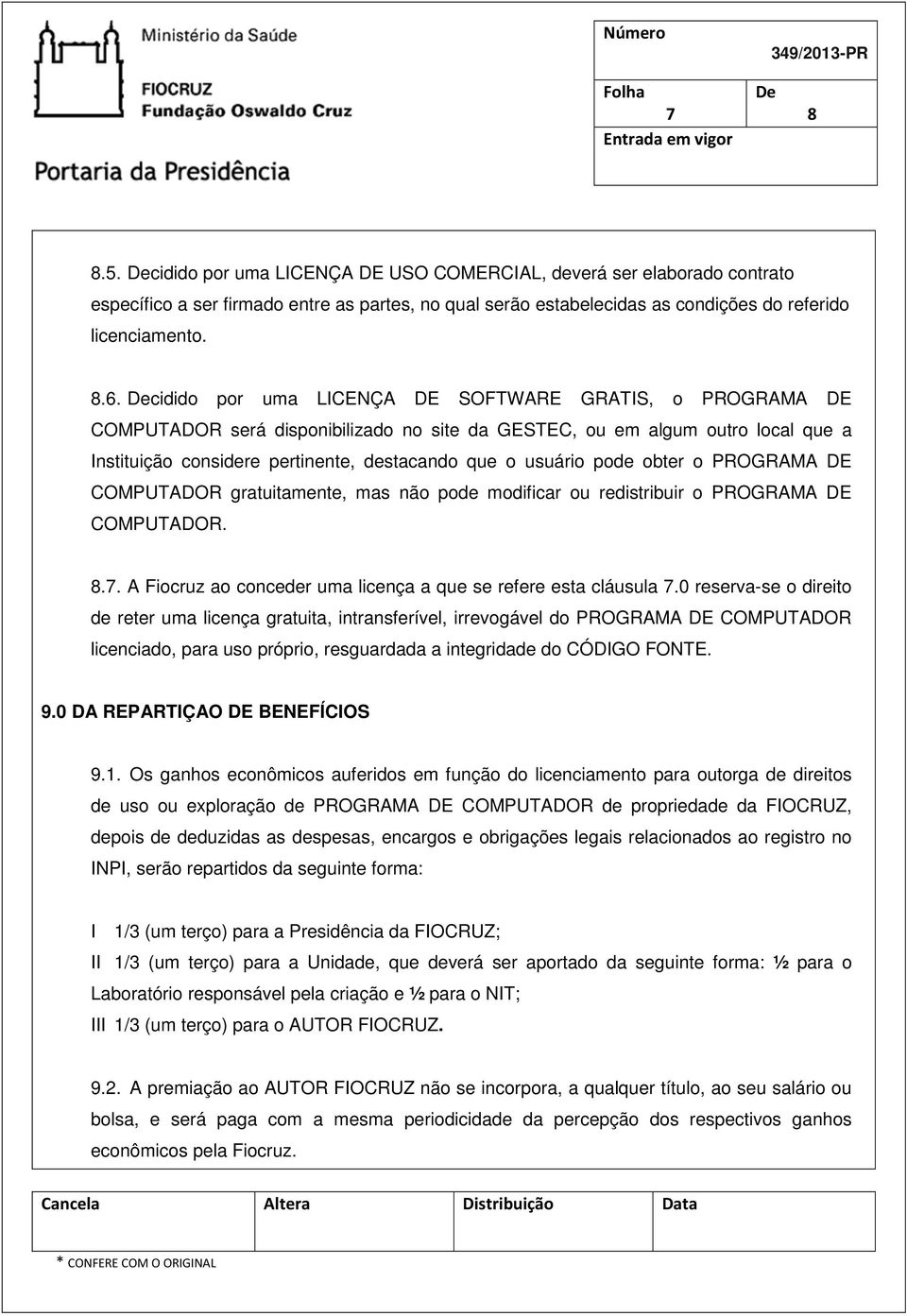 pode obter o PROGRAMA DE COMPUTADOR gratuitamente, mas não pode modificar ou redistribuir o PROGRAMA DE COMPUTADOR..7. A Fiocruz ao conceder uma licença a que se refere esta cláusula 7.