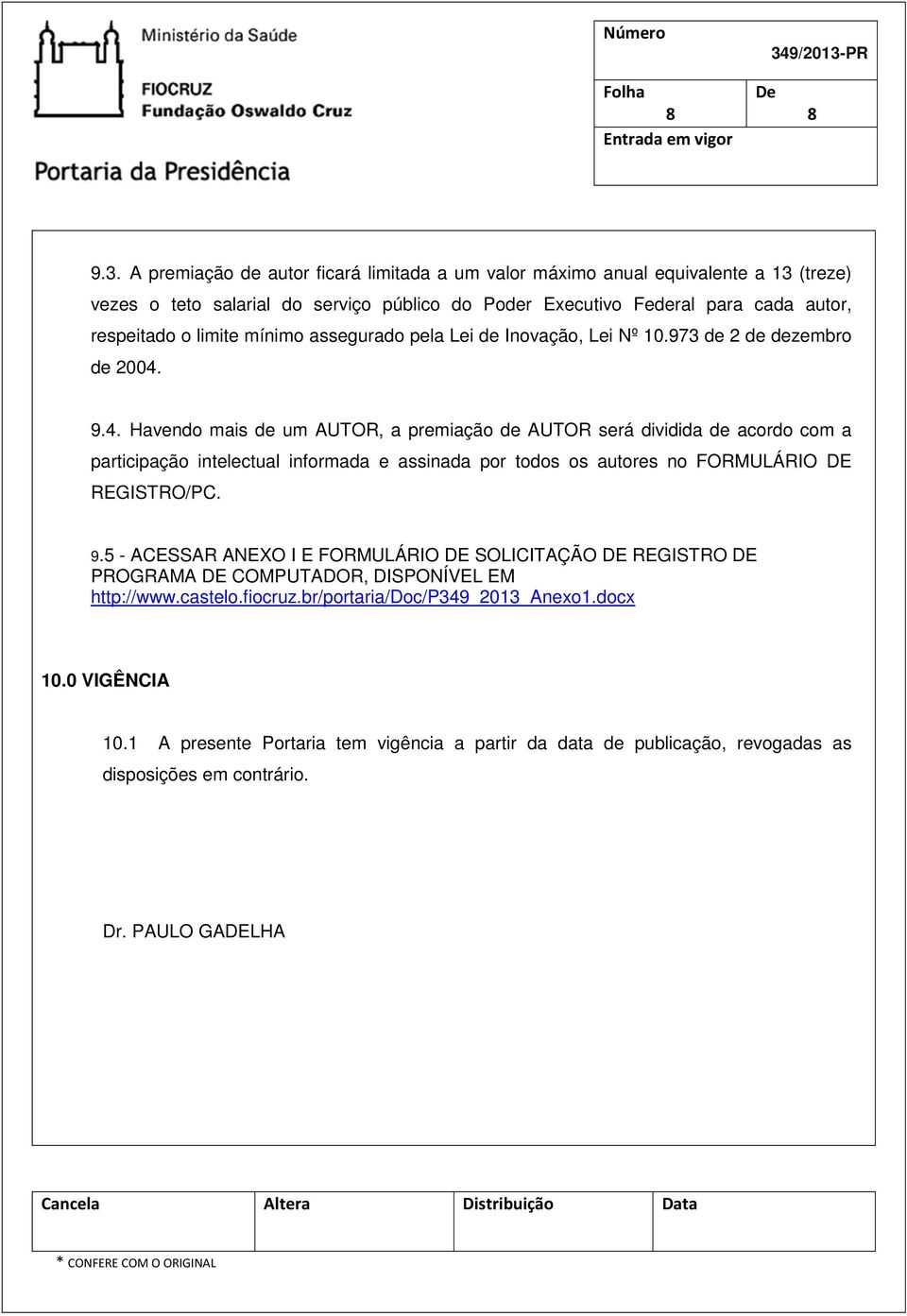 9.4. Havendo mais de um AUTOR, a premiação de AUTOR será dividida de acordo com a participação intelectual informada e assinada por todos os autores no FORMULÁRIO DE REGISTRO/PC. 9.