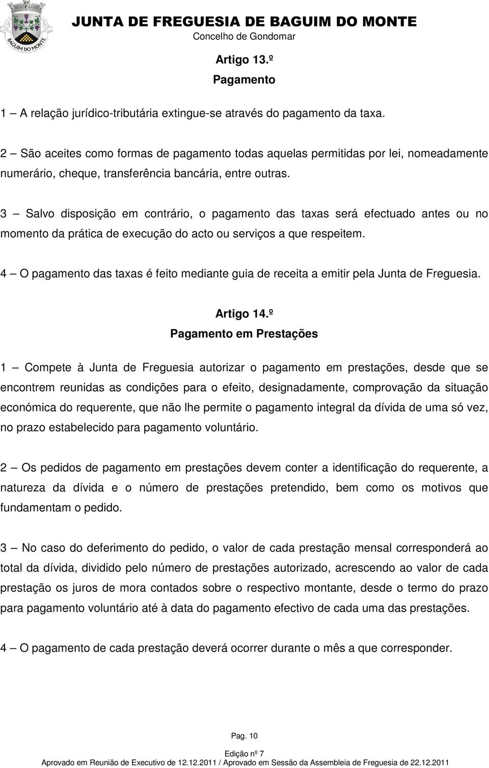 3 Salvo disposição em contrário, o pagamento das taxas será efectuado antes ou no momento da prática de execução do acto ou serviços a que respeitem.