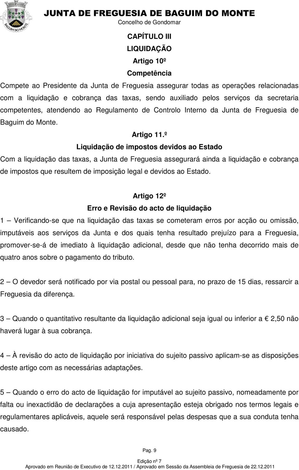 º Liquidação de impostos devidos ao Estado Com a liquidação das taxas, a Junta de Freguesia assegurará ainda a liquidação e cobrança de impostos que resultem de imposição legal e devidos ao Estado.