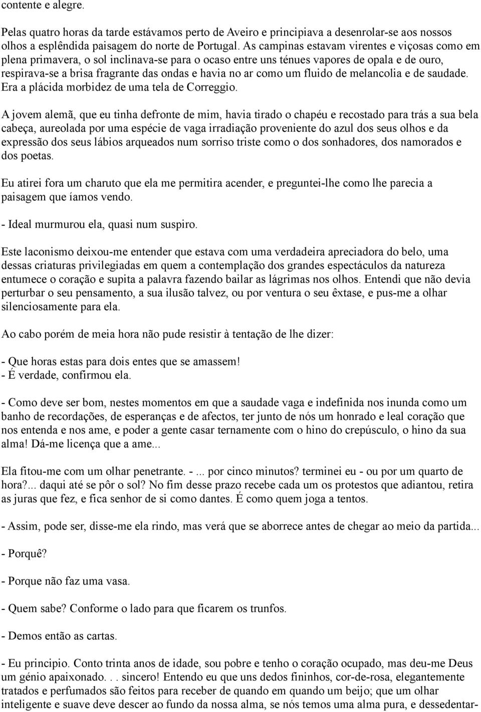 como um fluido de melancolia e de saudade. Era a plácida morbidez de uma tela de Correggio.