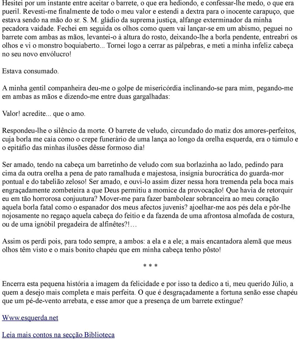 Fechei em seguida os olhos como quem vai lançar-se em um abismo, peguei no barrete com ambas as mãos, levantei-o à altura do rosto, deixando-lhe a borla pendente, entreabri os olhos e vi o monstro