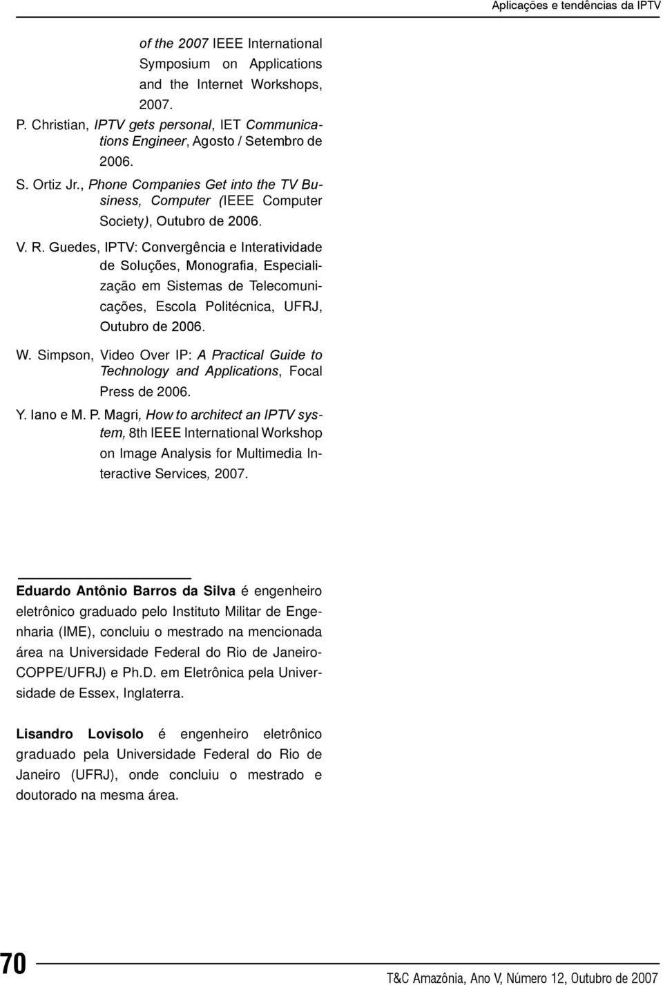 Guedes, IPTV: Convergência e Interatividade de Soluções, Monografia, Especialização em Sistemas de Telecomunicações, Escola Politécnica, UFRJ, Outubro de 2006. W.