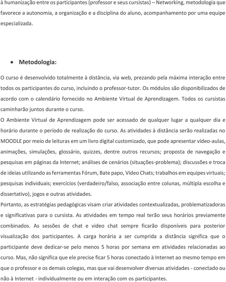 Os módulos são disponibilizados de acordo com o calendário fornecido no Ambiente Virtual de Aprendizagem. Todos os cursistas caminharão juntos durante o curso.