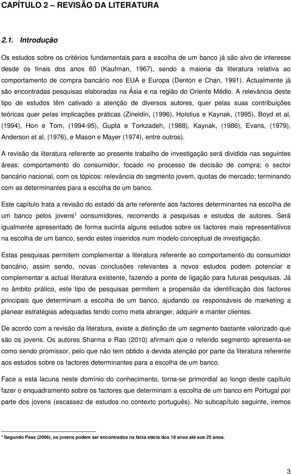 comportamento de compra bancário nos EUA e Europa (Denton e Chan, 1991). Actualmente já são encontradas pesquisas elaboradas na Ásia e na região do Oriente Médio.