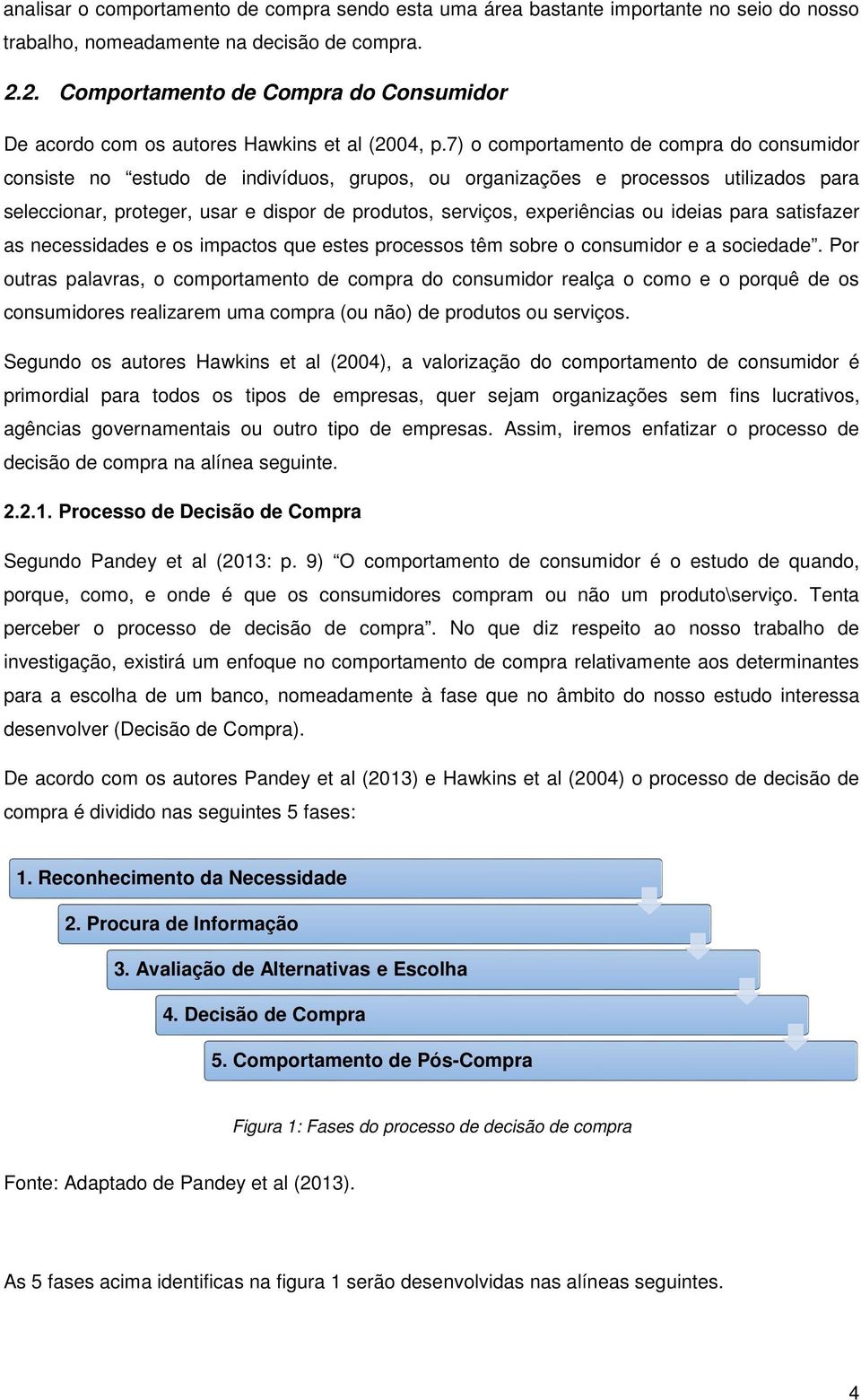 7) o comportamento de compra do consumidor consiste no estudo de indivíduos, grupos, ou organizações e processos utilizados para seleccionar, proteger, usar e dispor de produtos, serviços,