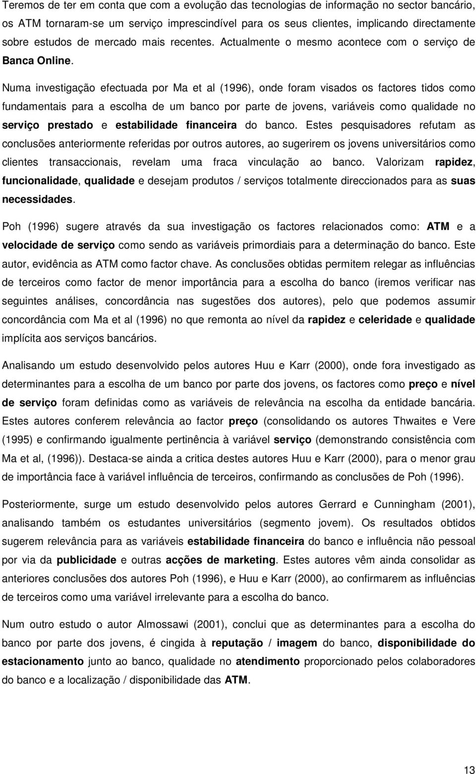 Numa investigação efectuada por Ma et al (1996), onde foram visados os factores tidos como fundamentais para a escolha de um banco por parte de jovens, variáveis como qualidade no serviço prestado e