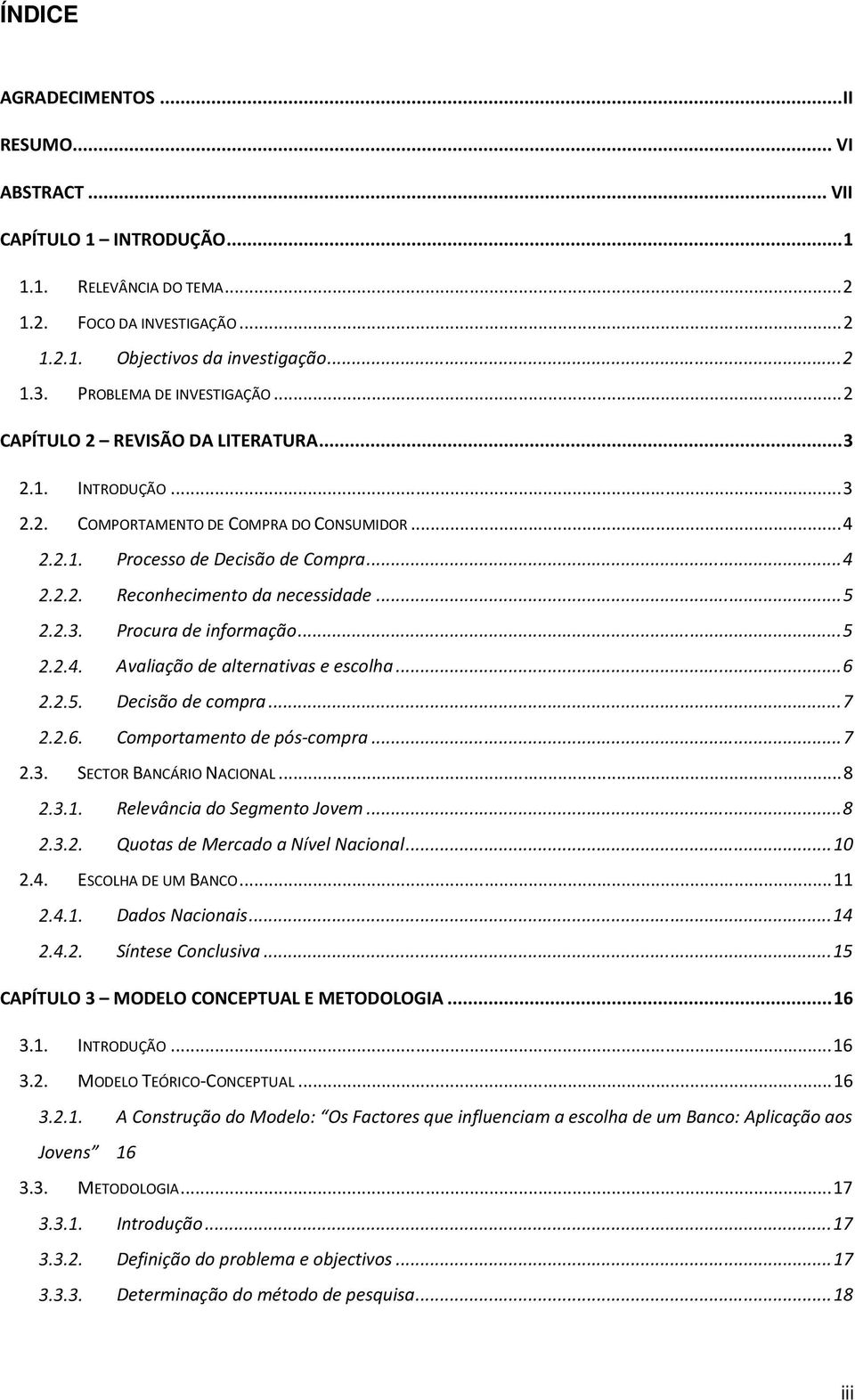 .. 5 Procura de informação... 5 Avaliação de alternativas e escolha... 6 Decisão de compra... 7 Comportamento de pós-compra... 7 2.3. SECTOR BANCÁRIO NACIONAL... 8 Relevância do Segmento Jovem.