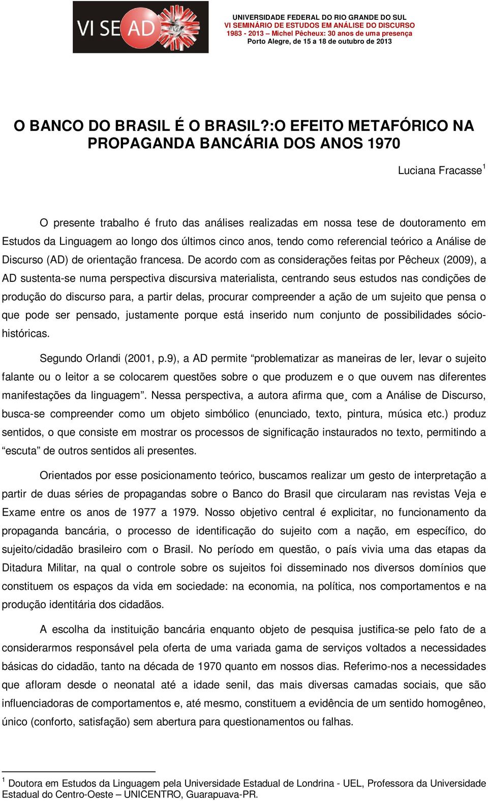 últimos cinco anos, tendo como referencial teórico a Análise de Discurso (AD) de orientação francesa.