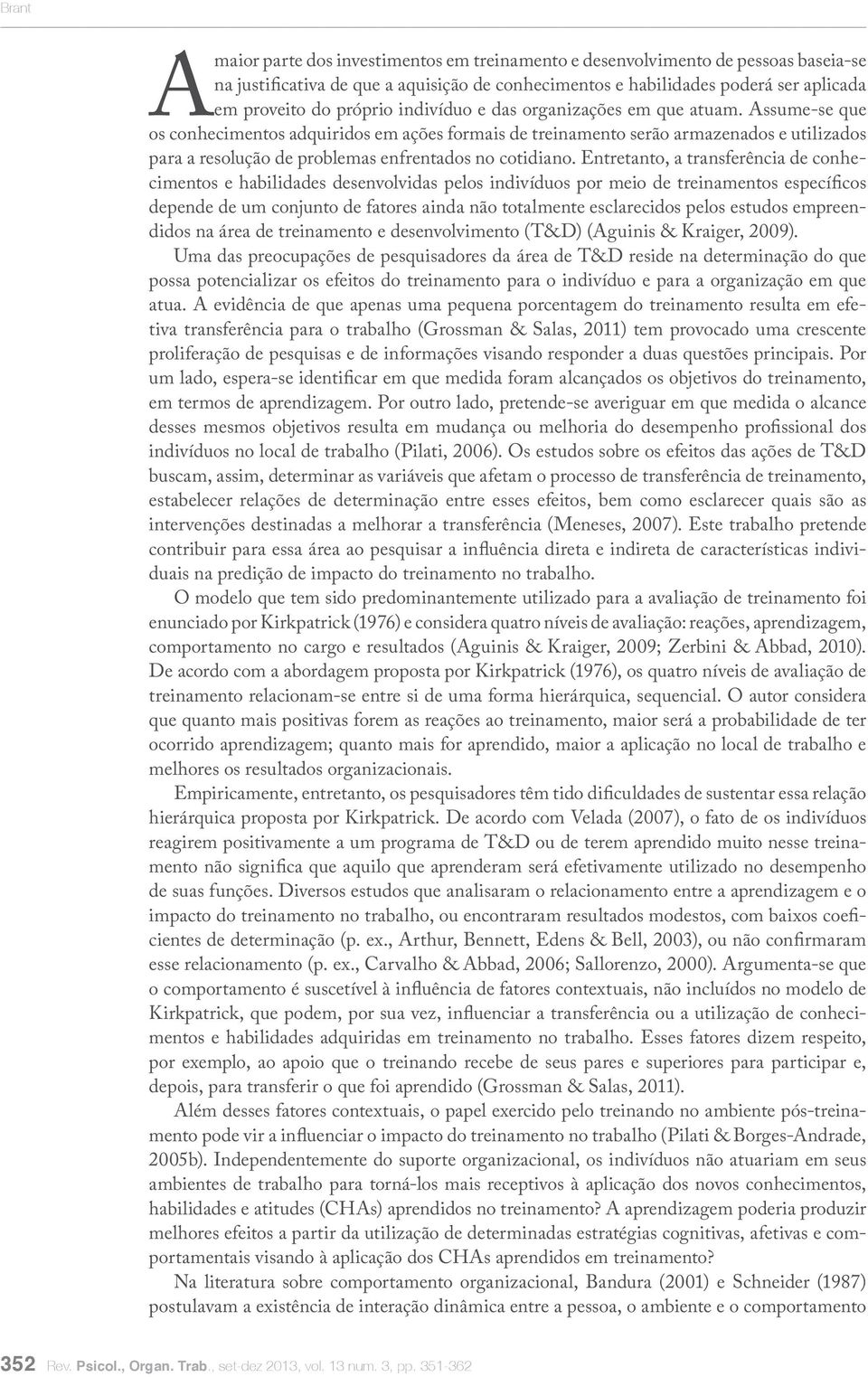 Assume-se que os conhecimentos adquiridos em ações formais de treinamento serão armazenados e utilizados para a resolução de problemas enfrentados no cotidiano.