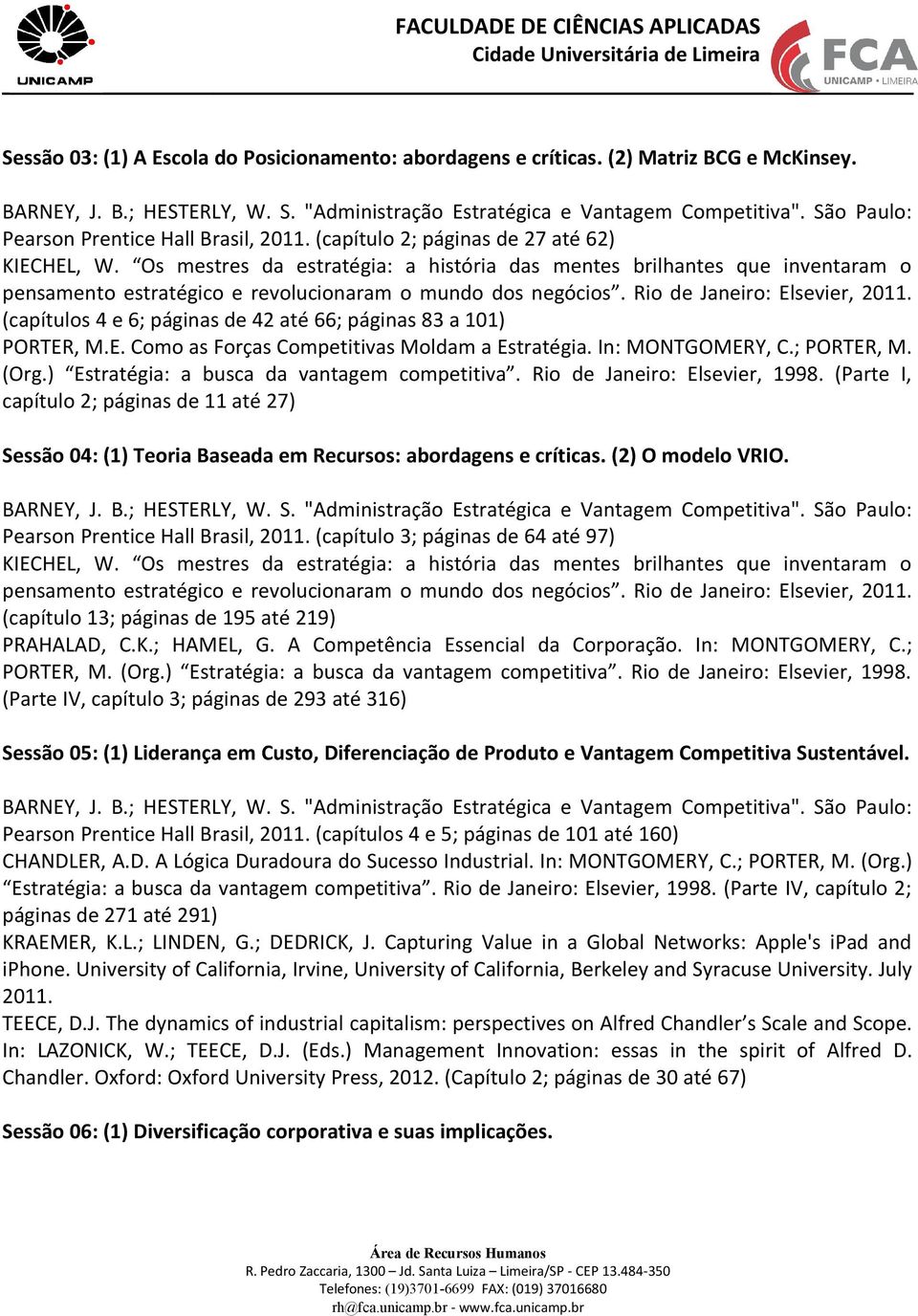 Os mestres da estratégia: a história das mentes brilhantes que inventaram o pensamento estratégico e revolucionaram o mundo dos negócios. Rio de Janeiro: Elsevier, 2011.